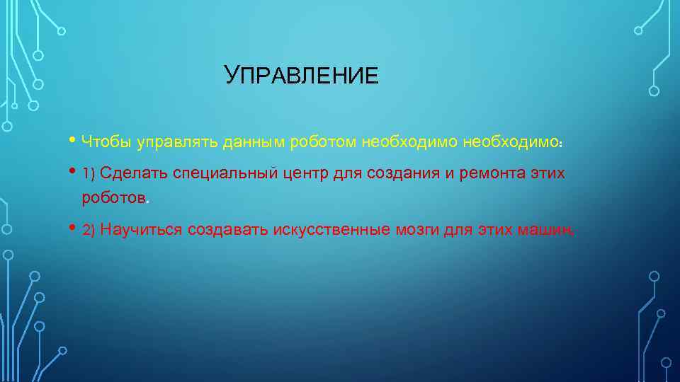 УПРАВЛЕНИЕ • Чтобы управлять данным роботом необходимо: • 1) Сделать специальный центр для создания