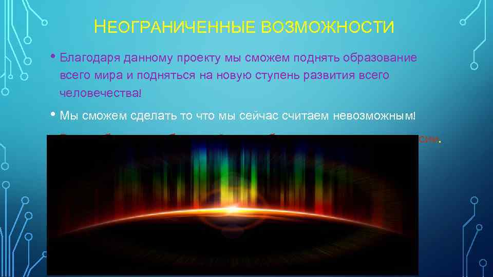 НЕОГРАНИЧЕННЫЕ ВОЗМОЖНОСТИ • Благодаря данному проекту мы сможем поднять образование всего мира и подняться