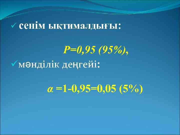 ü сенім ықтималдығы: Р=0, 95 (95%), üмәнділік деңгейі: α =1 -0, 95=0, 05 (5%)