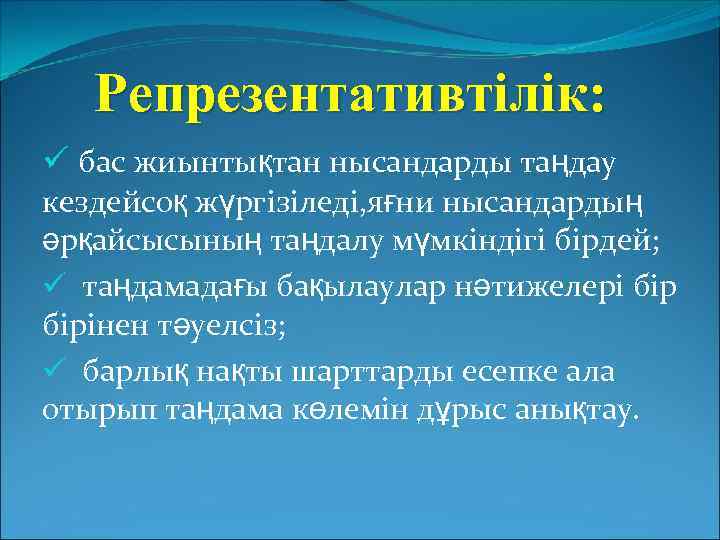 Репрезентативтілік: ü бас жиынтықтан нысандарды таңдау кездейсоқ жүргізіледі, яғни нысандардың әрқайсысының таңдалу мүмкіндігі бірдей;