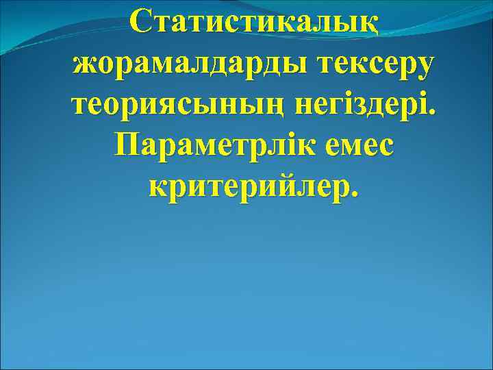 Статистикалық жорамалдарды тексеру теориясының негіздері. Параметрлік емес критерийлер. 