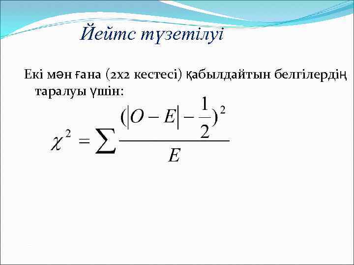 Йейтс түзетілуі Екі мән ғана (2 х2 кестесі) қабылдайтын белгілердің таралуы үшін: 