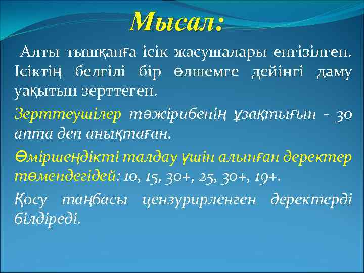 Мысал: Алты тышқанға ісік жасушалары енгізілген. Ісіктің белгілі бір өлшемге дейінгі даму уақытын зерттеген.