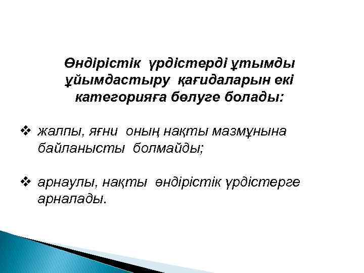 Өндірістік үрдістерді ұтымды ұйымдастыру қағидаларын екі категорияға бөлуге болады: v жалпы, яғни оның нақты