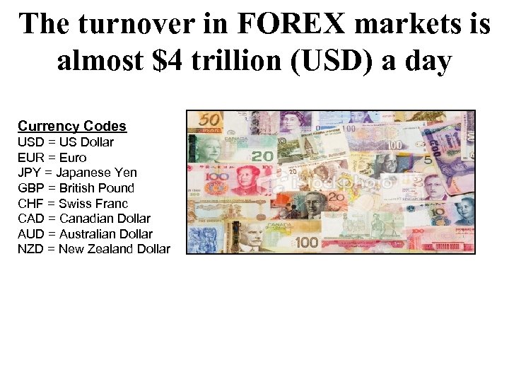 The turnover in FOREX markets is almost $4 trillion (USD) a day Currency Codes