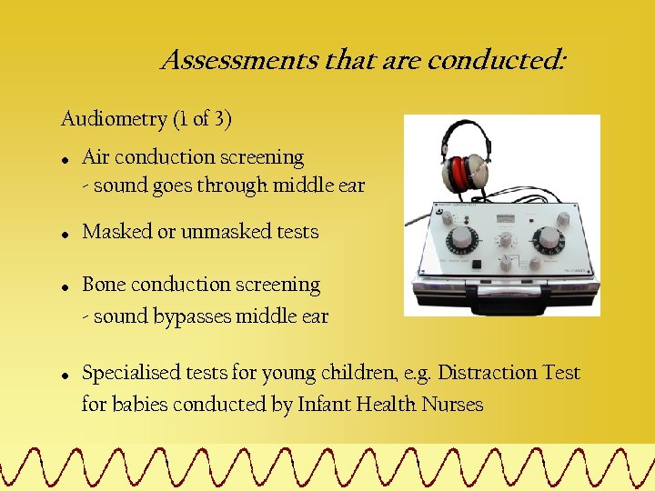 Assessments that are conducted: Audiometry (1 of 3) • • Air conduction screening -
