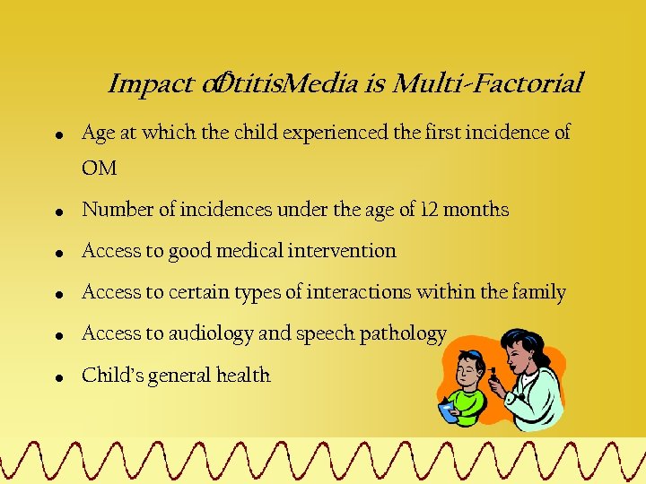 Impact of Otitis. Media is Multi-Factorial • Age at which the child experienced the