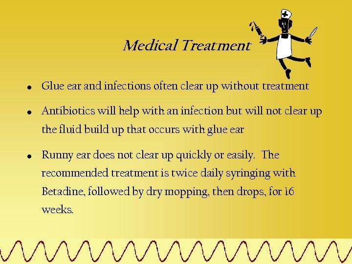 Medical Treatment • Glue ear and infections often clear up without treatment • Antibiotics