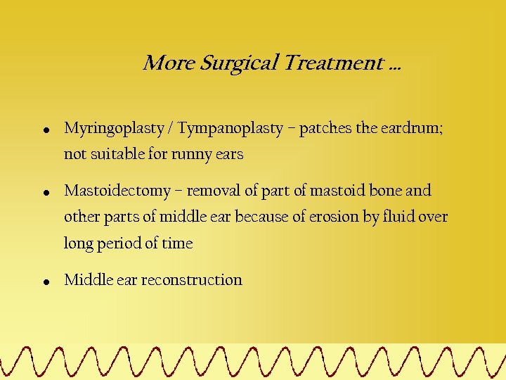 More Surgical Treatment … • Myringoplasty / Tympanoplasty – patches the eardrum; not suitable