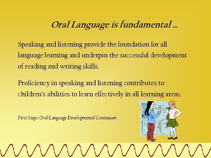 Oral Language is fundamental … Speaking and listening provide the foundation for all language