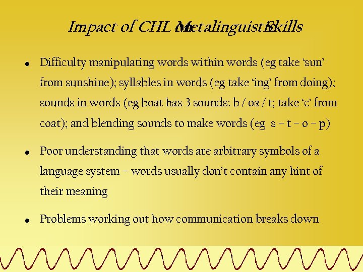 Impact of CHL on Metalinguistic Skills • Difficulty manipulating words within words (eg take