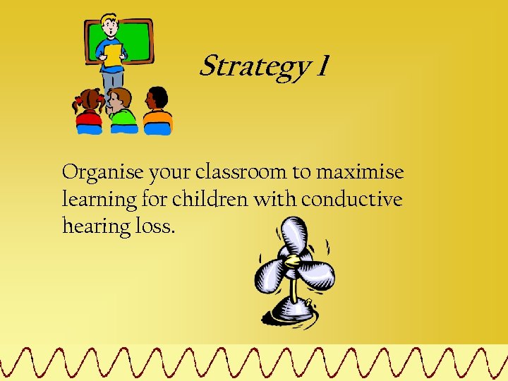 Strategy 1 Organise your classroom to maximise learning for children with conductive hearing loss.