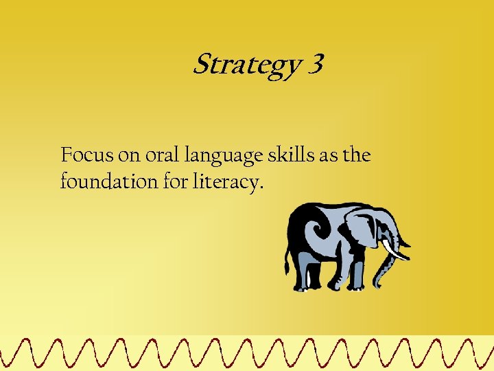 Strategy 3 Focus on oral language skills as the foundation for literacy. 
