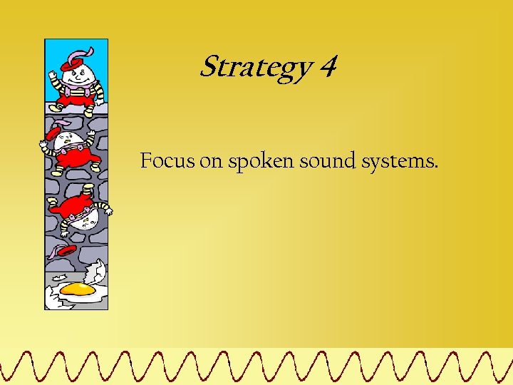 Strategy 4 Focus on spoken sound systems. 