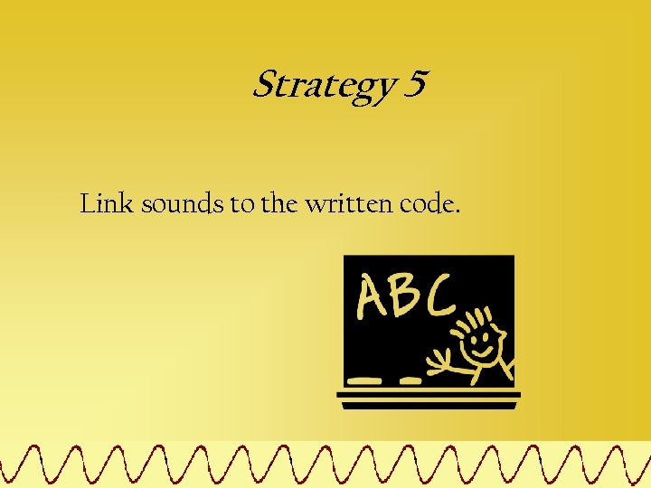 Strategy 5 Link sounds to the written code. 