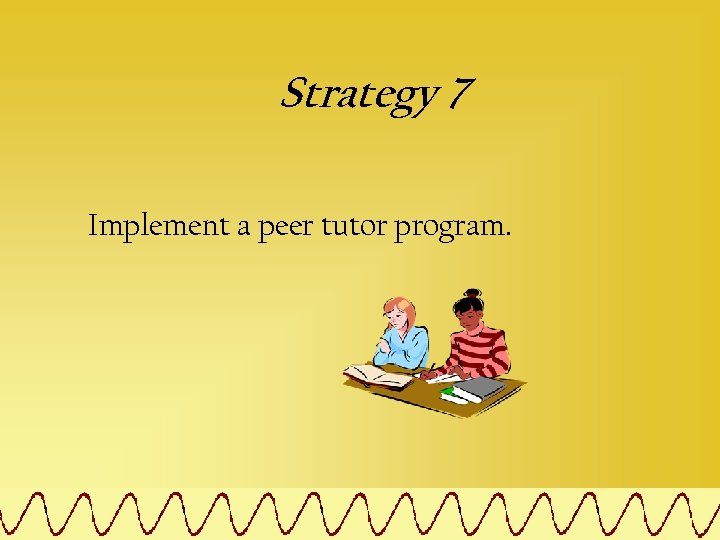 Strategy 7 Implement a peer tutor program. 