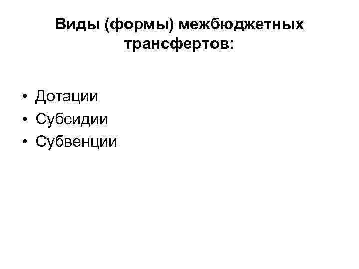 Виды (формы) межбюджетных трансфертов: • Дотации • Субсидии • Субвенции 