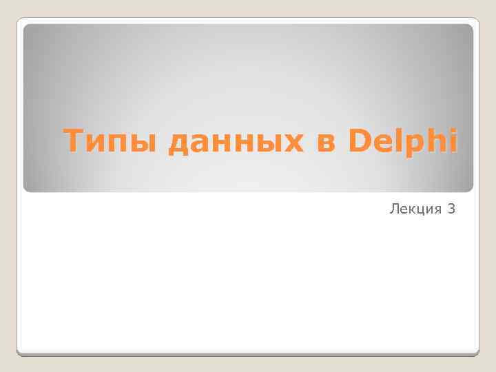 Типы данных в Delphi Лекция 3 