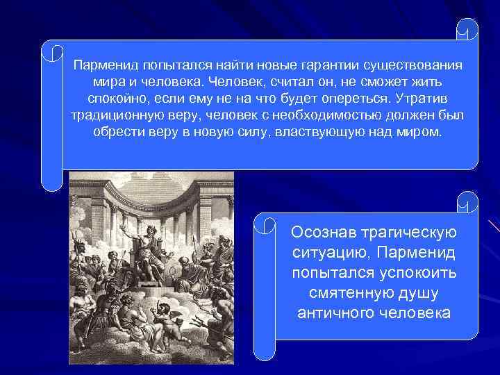Парменид попытался найти новые гарантии существования мира и человека. Человек, считал он, не сможет