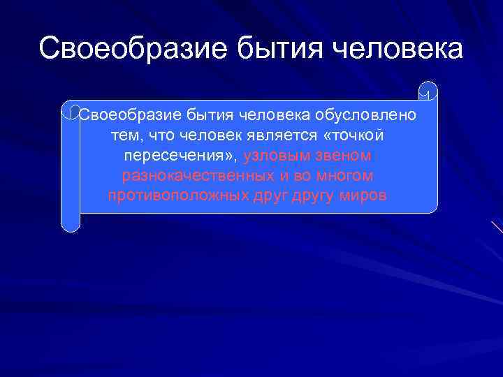 Своеобразие бытия человека обусловлено тем, что человек является «точкой пересечения» , узловым звеном разнокачественных