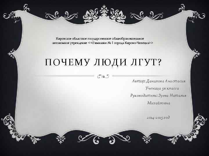 Кировское областное государственное общеобразовательное автономное учреждение <<Гимназия № 1 города Кирово-Чепецка>> ПОЧЕМУ ЛЮДИ ЛГУТ?