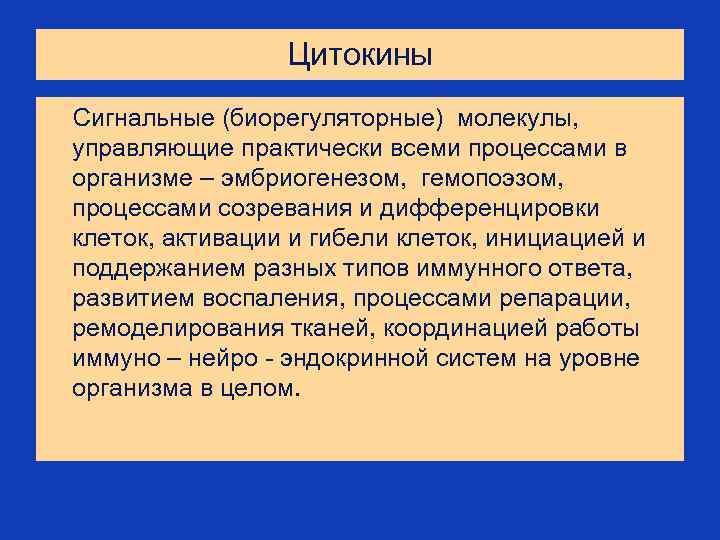 Цитокины Сигнальные (биорегуляторные) молекулы, управляющие практически всеми процессами в организме – эмбриогенезом, гемопоэзом, процессами