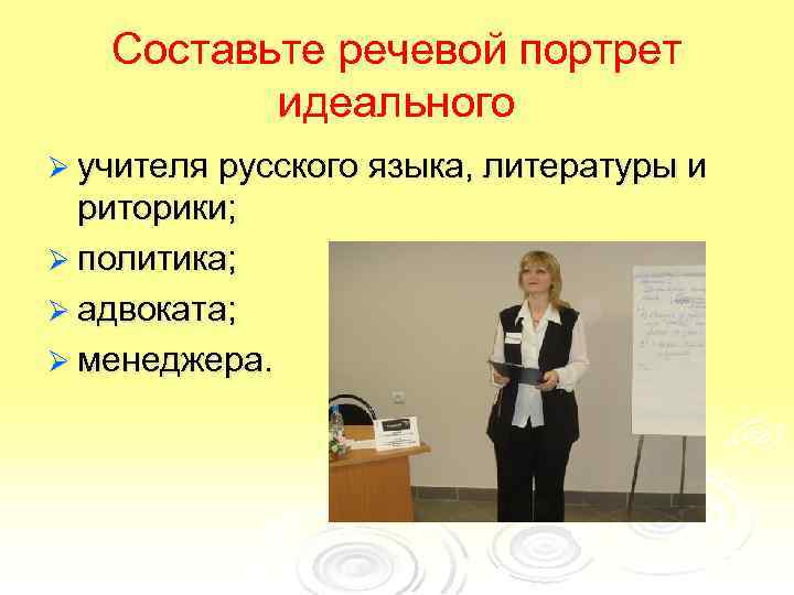 Составьте речевой портрет идеального Ø учителя русского языка, литературы и риторики; Ø политика; Ø