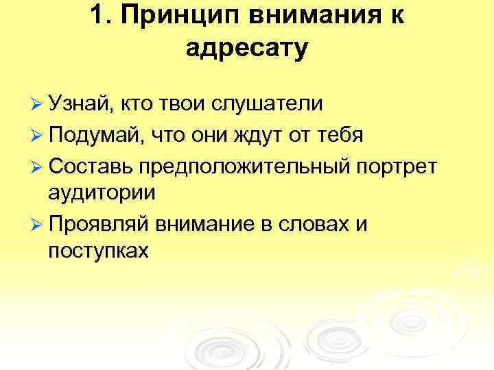 1. Принцип внимания к адресату Ø Узнай, кто твои слушатели Ø Подумай, что они