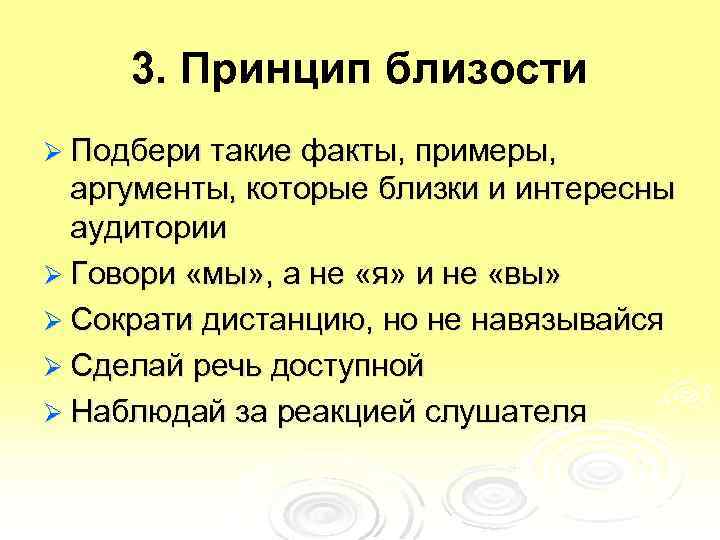 3. Принцип близости Ø Подбери такие факты, примеры, аргументы, которые близки и интересны аудитории