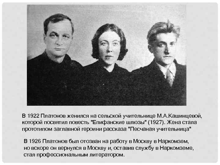 В 1922 Платонов женился на сельской учительнице М. А. Кашинцевой, которой посвятил повесть 