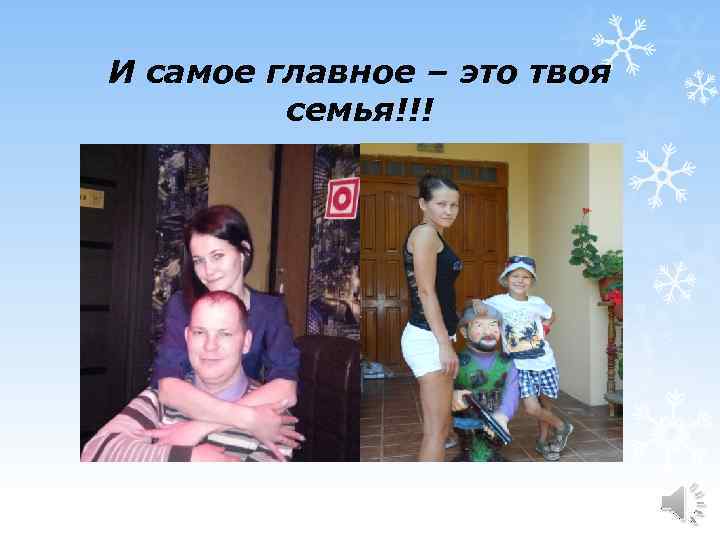 И самое главное – это твоя семья!!! 