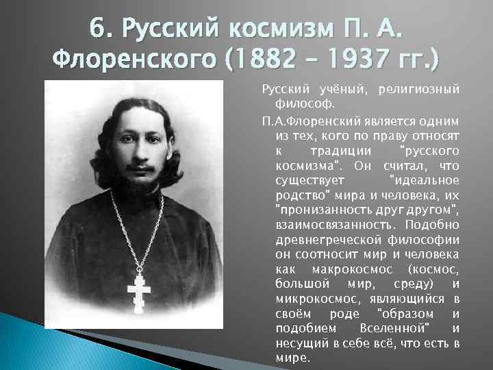 6. Русский космизм П. А. Флоренского (1882 – 1937 гг. ) Русский учёный, религиозный