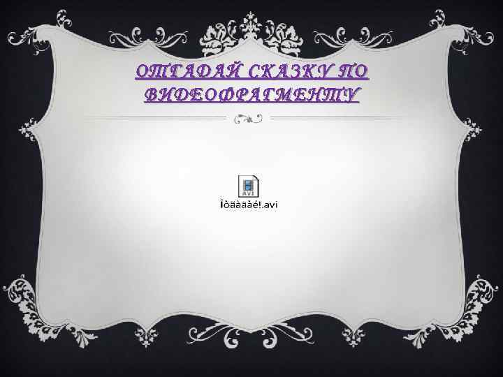 ОТГАДАЙ СКАЗКУ ПО ВИДЕОФРАГМЕНТУ 