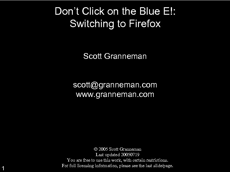 Don’t Click on the Blue E!: Switching to Firefox Scott Granneman scott@granneman. com www.