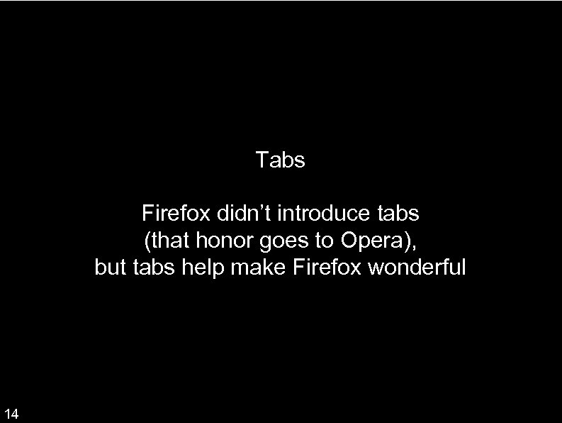 Tabs Firefox didn’t introduce tabs (that honor goes to Opera), but tabs help make