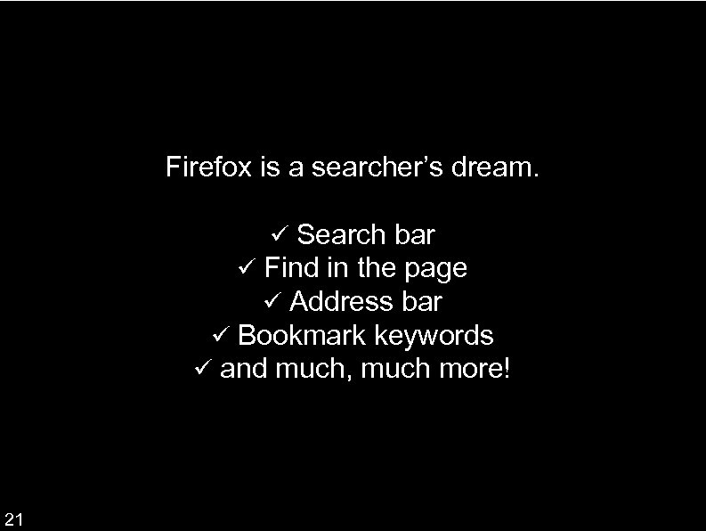 Firefox is a searcher’s dream. Search bar Find in the page Address bar Bookmark