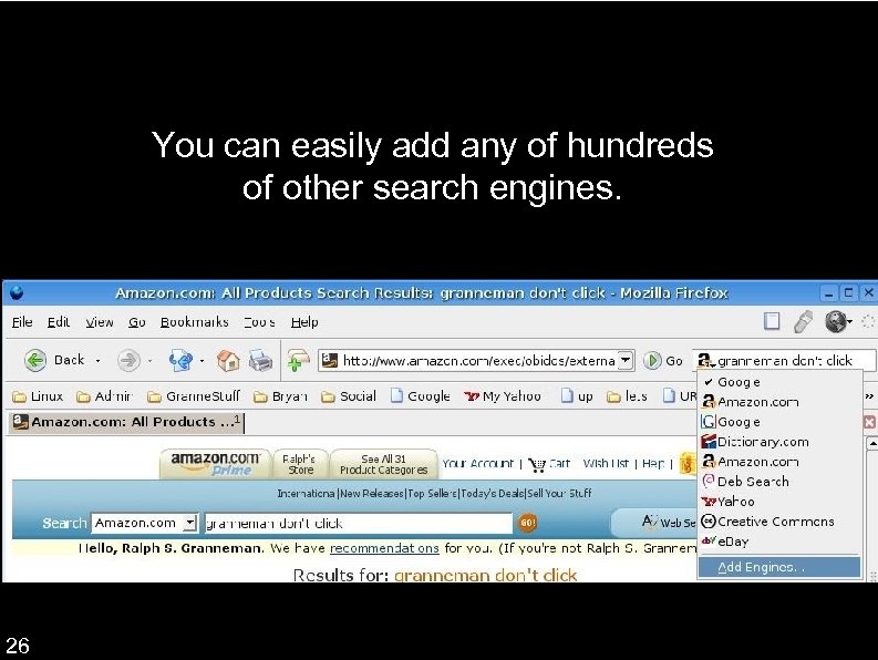 You can easily add any of hundreds of other search engines. 26 