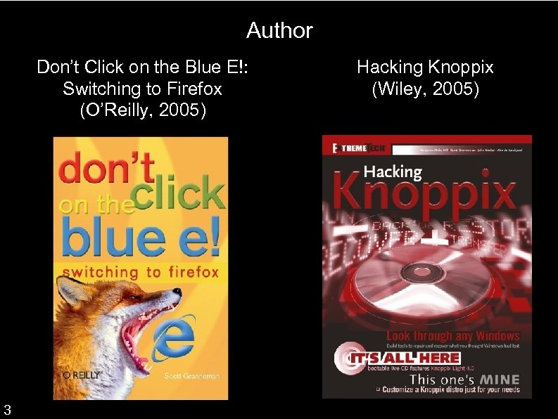 Author Don’t Click on the Blue E!: Switching to Firefox (O’Reilly, 2005) 3 ●