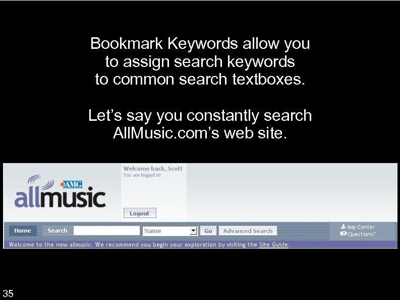 Bookmark Keywords allow you to assign search keywords to common search textboxes. Let’s say