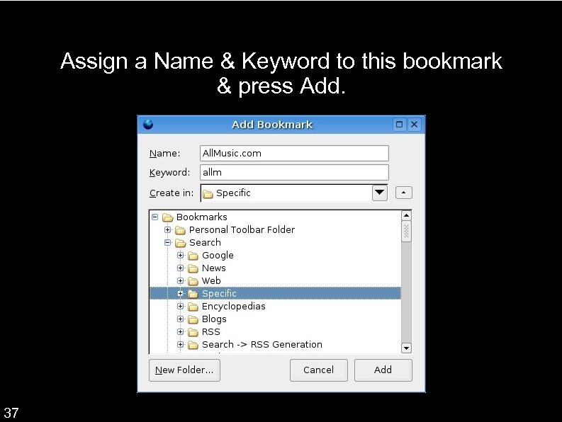 Assign a Name & Keyword to this bookmark & press Add. 37 