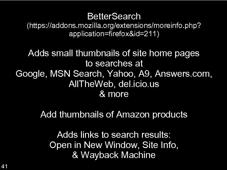 Better. Search (https: //addons. mozilla. org/extensions/moreinfo. php? application=firefox&id=211) Adds small thumbnails of site home