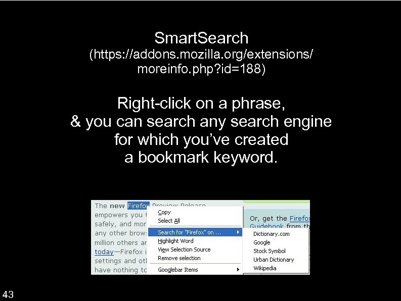 Smart. Search (https: //addons. mozilla. org/extensions/ moreinfo. php? id=188) Right-click on a phrase, &