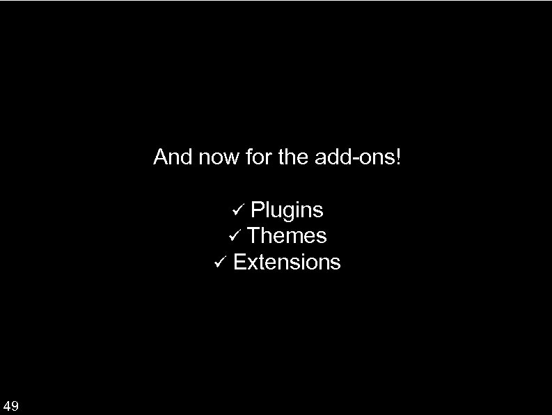 And now for the add-ons! Plugins Themes Extensions 49 