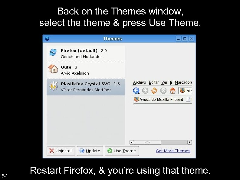 Back on the Themes window, select theme & press Use Theme. 54 Restart Firefox,