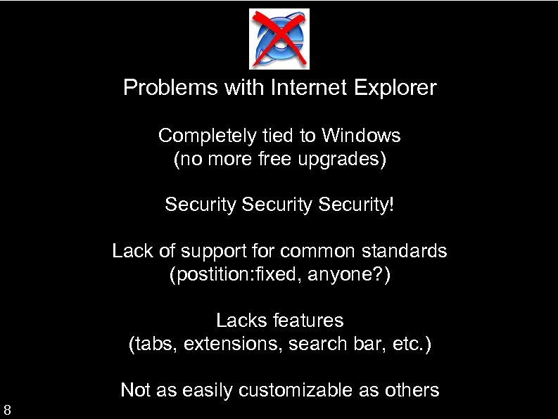 Problems with Internet Explorer Completely tied to Windows (no more free upgrades) Security! Lack