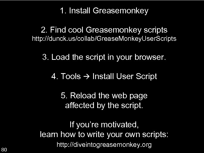 1. Install Greasemonkey 2. Find cool Greasemonkey scripts http: //dunck. us/collab/Grease. Monkey. User. Scripts