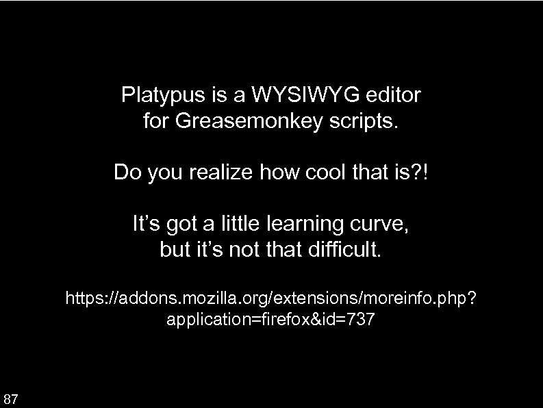 Platypus is a WYSIWYG editor for Greasemonkey scripts. Do you realize how cool that