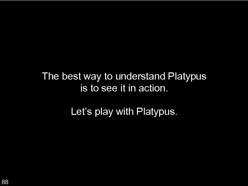 The best way to understand Platypus is to see it in action. Let’s play