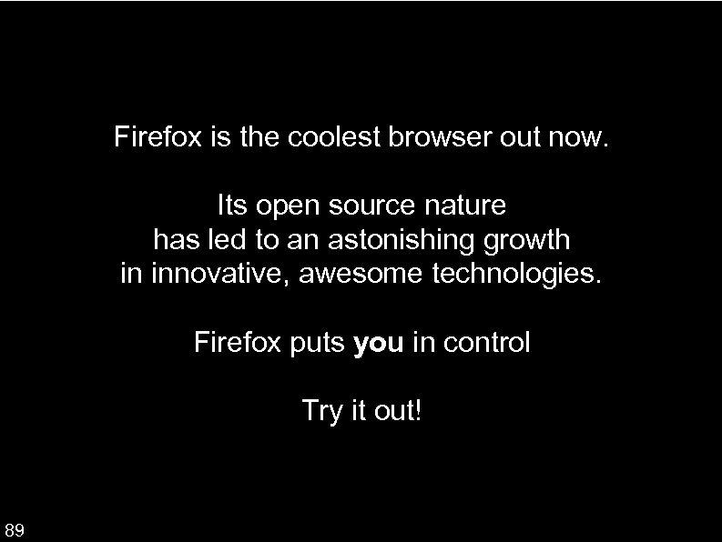 Firefox is the coolest browser out now. Its open source nature has led to