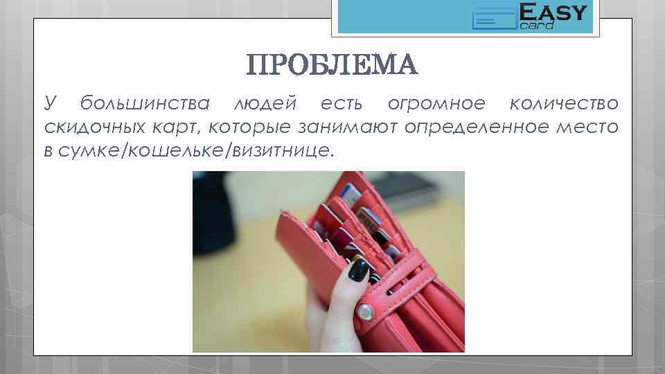 ПРОБЛЕМА У большинства людей есть огромное количество скидочных карт, которые занимают определенное место в